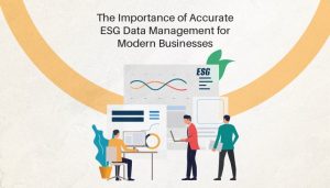The Importance of Accurate ESG Data Management for Modern Businesses