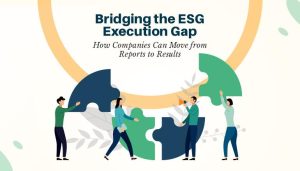 Bridging the ESG Execution Gap: How Companies Can Move from Reports to Results